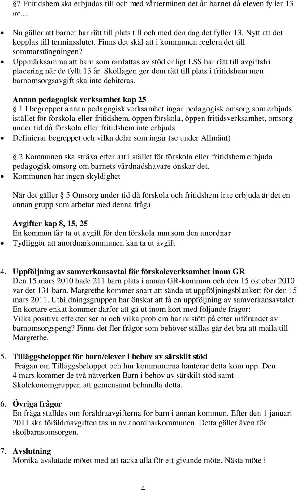 Uppmärksamma att barn som omfattas av stöd enligt LSS har rätt till avgiftsfri placering när de fyllt 13 år. Skollagen ger dem rätt till plats i fritidshem men barnomsorgsavgift ska inte debiteras.