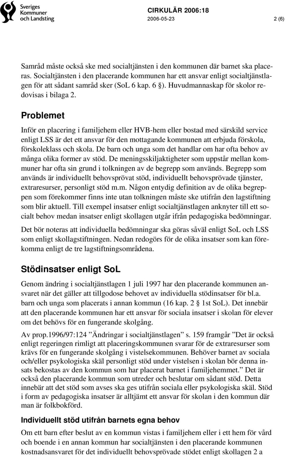 Problemet Inför en placering i familjehem eller HVB-hem eller bostad med särskild service enligt LSS är det ett ansvar för den mottagande kommunen att erbjuda förskola, förskoleklass och skola.