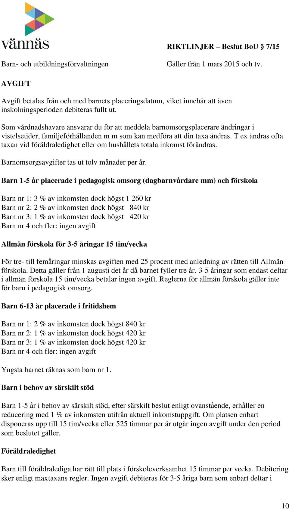 T ex ändras ofta taxan vid föräldraledighet eller om hushållets totala inkomst förändras. Barnomsorgsavgifter tas ut tolv månader per år.