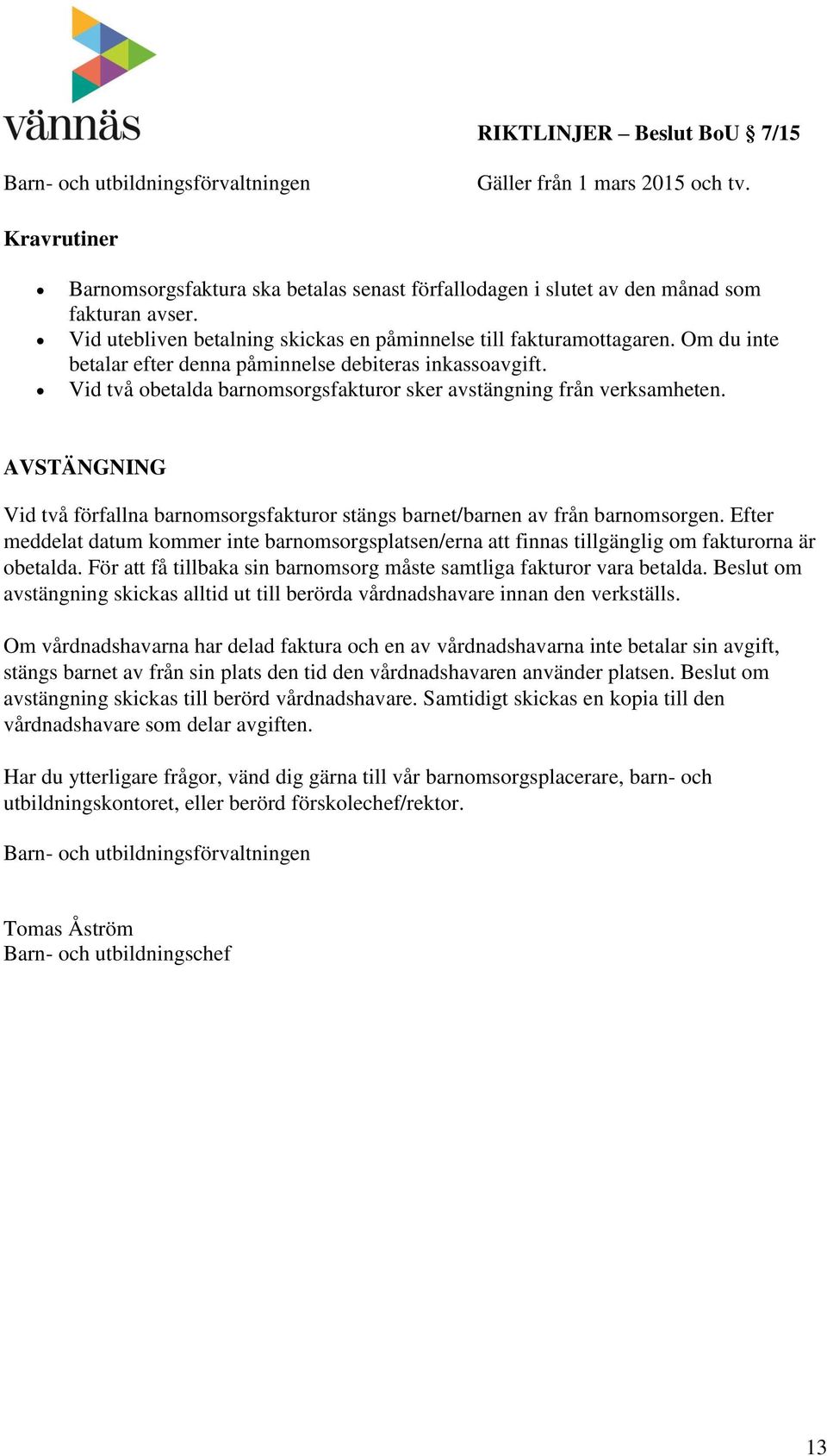 AVSTÄNGNING Vid två förfallna barnomsorgsfakturor stängs barnet/barnen av från barnomsorgen. Efter meddelat datum kommer inte barnomsorgsplatsen/erna att finnas tillgänglig om fakturorna är obetalda.