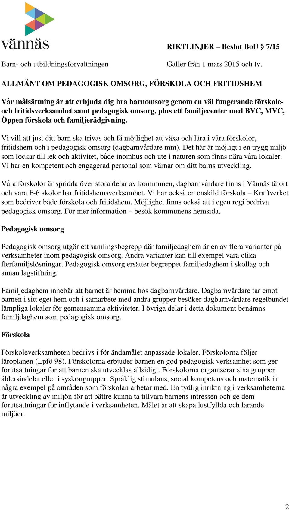 Vi vill att just ditt barn ska trivas och få möjlighet att växa och lära i våra förskolor, fritidshem och i pedagogisk omsorg (dagbarnvårdare mm).