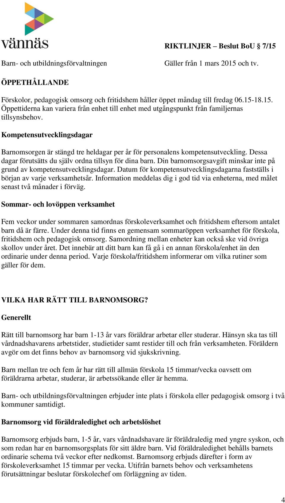 Din barnomsorgsavgift minskar inte på grund av kompetensutvecklingsdagar. Datum för kompetensutvecklingsdagarna fastställs i början av varje verksamhetsår.