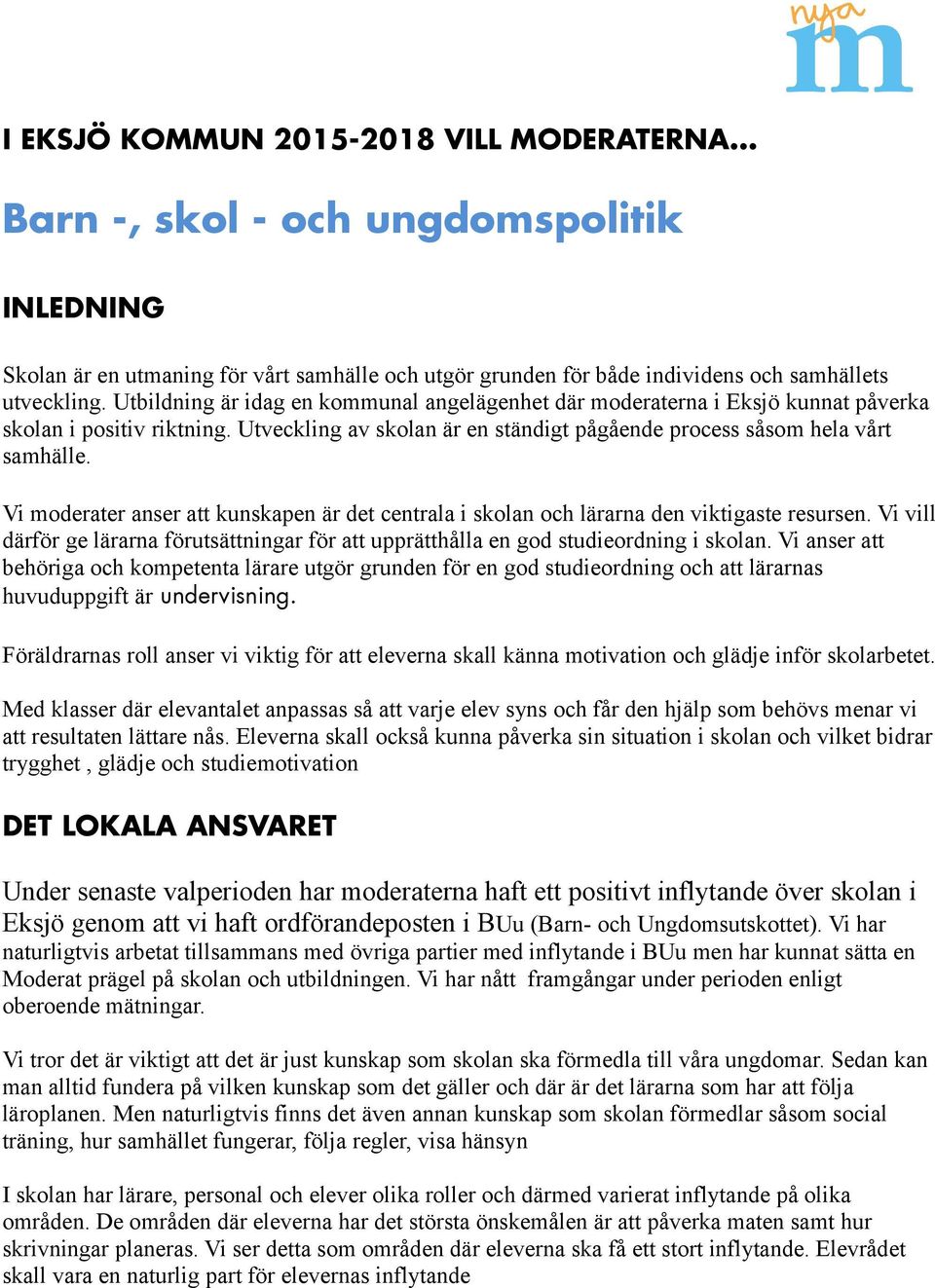 Vi moderater anser att kunskapen är det centrala i skolan och lärarna den viktigaste resursen. Vi vill därför ge lärarna förutsättningar för att upprätthålla en god studieordning i skolan.
