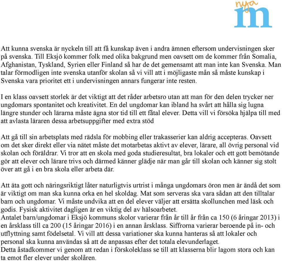 Man talar förmodligen inte svenska utanför skolan så vi vill att i möjligaste mån så måste kunskap i Svenska vara prioritet ett i undervisningen annars fungerar inte resten.