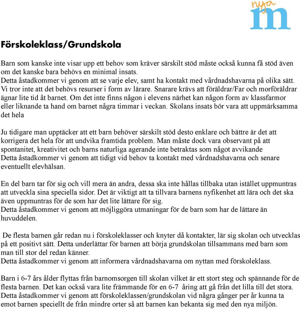 Snarare krävs att föräldrar/far och morföräldrar ägnar lite tid åt barnet.