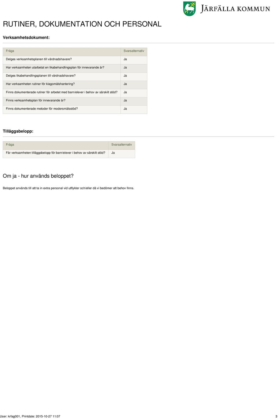 Finns dokumenterade rutiner för arbetet med barn/elever i behov av särskilt stöd? Finns verksamhetsplan för innevarande år? Finns dokumenterade metoder för modersmålsstöd?