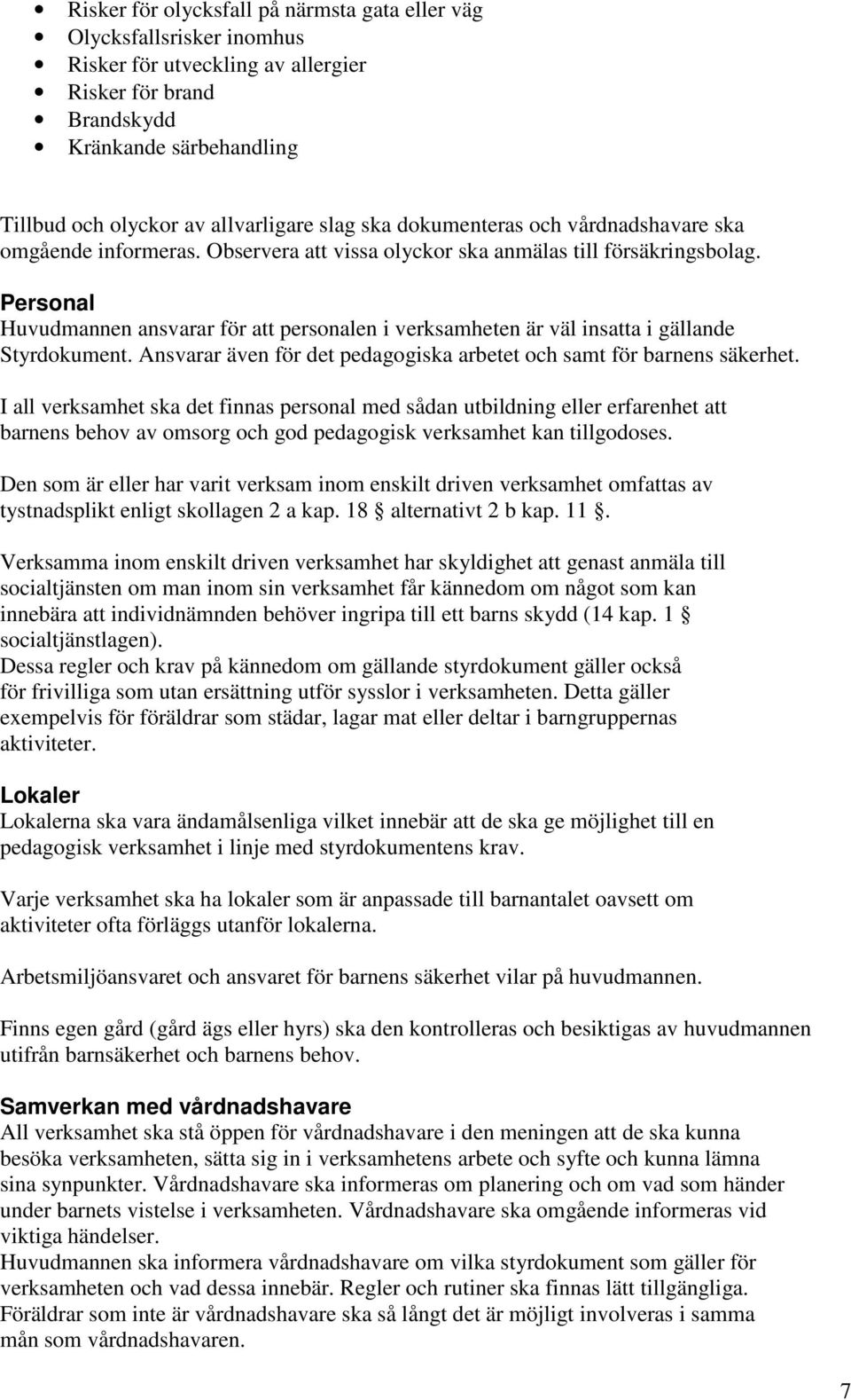 Personal Huvudmannen ansvarar för att personalen i verksamheten är väl insatta i gällande Styrdokument. Ansvarar även för det pedagogiska arbetet och samt för barnens säkerhet.