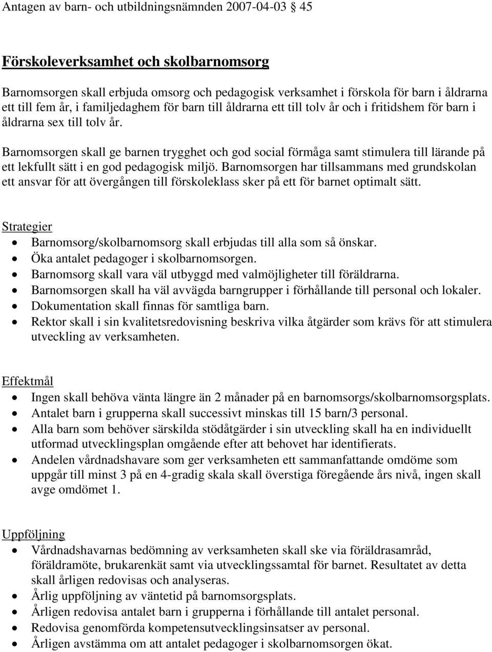 Barnomsorgen har tillsammans med grundskolan ett ansvar för att övergången till förskoleklass sker på ett för barnet optimalt sätt. Barnomsorg/skolbarnomsorg skall erbjudas till alla som så önskar.