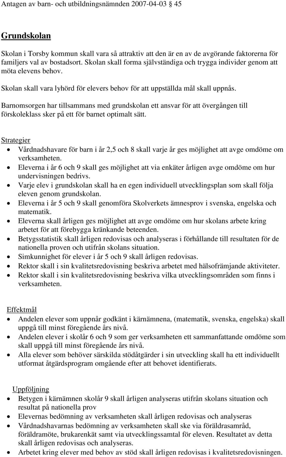 Barnomsorgen har tillsammans med grundskolan ett ansvar för att övergången till förskoleklass sker på ett för barnet optimalt sätt.