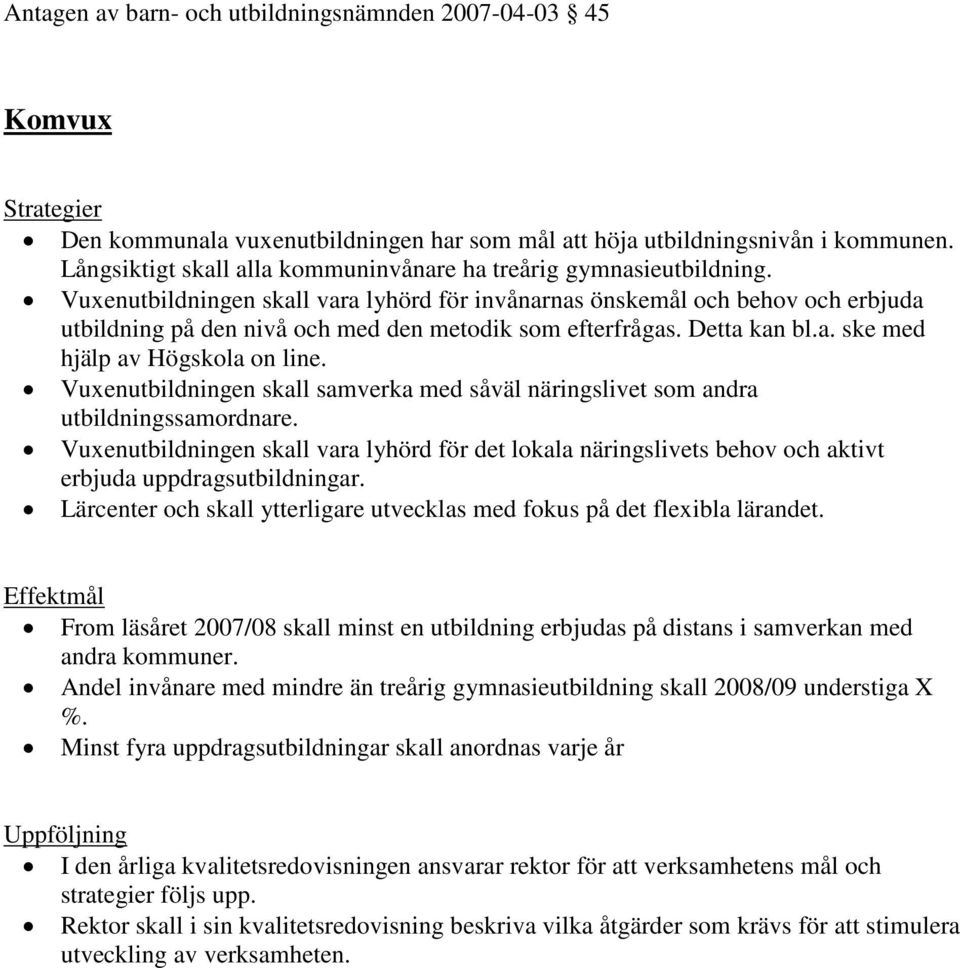 Vuxenutbildningen skall samverka med såväl näringslivet som andra utbildningssamordnare. Vuxenutbildningen skall vara lyhörd för det lokala näringslivets behov och aktivt erbjuda uppdragsutbildningar.