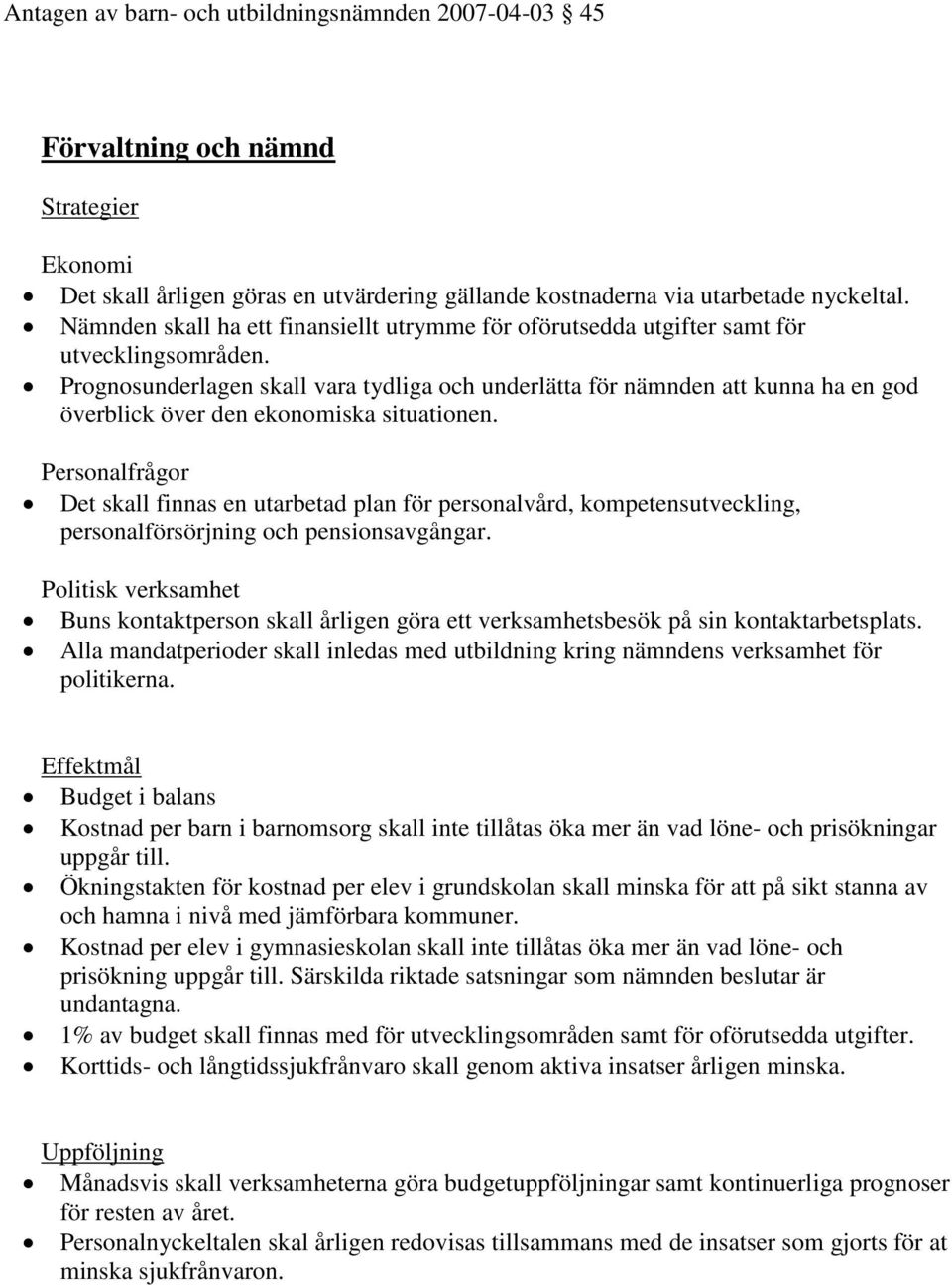 Prognosunderlagen skall vara tydliga och underlätta för nämnden att kunna ha en god överblick över den ekonomiska situationen.