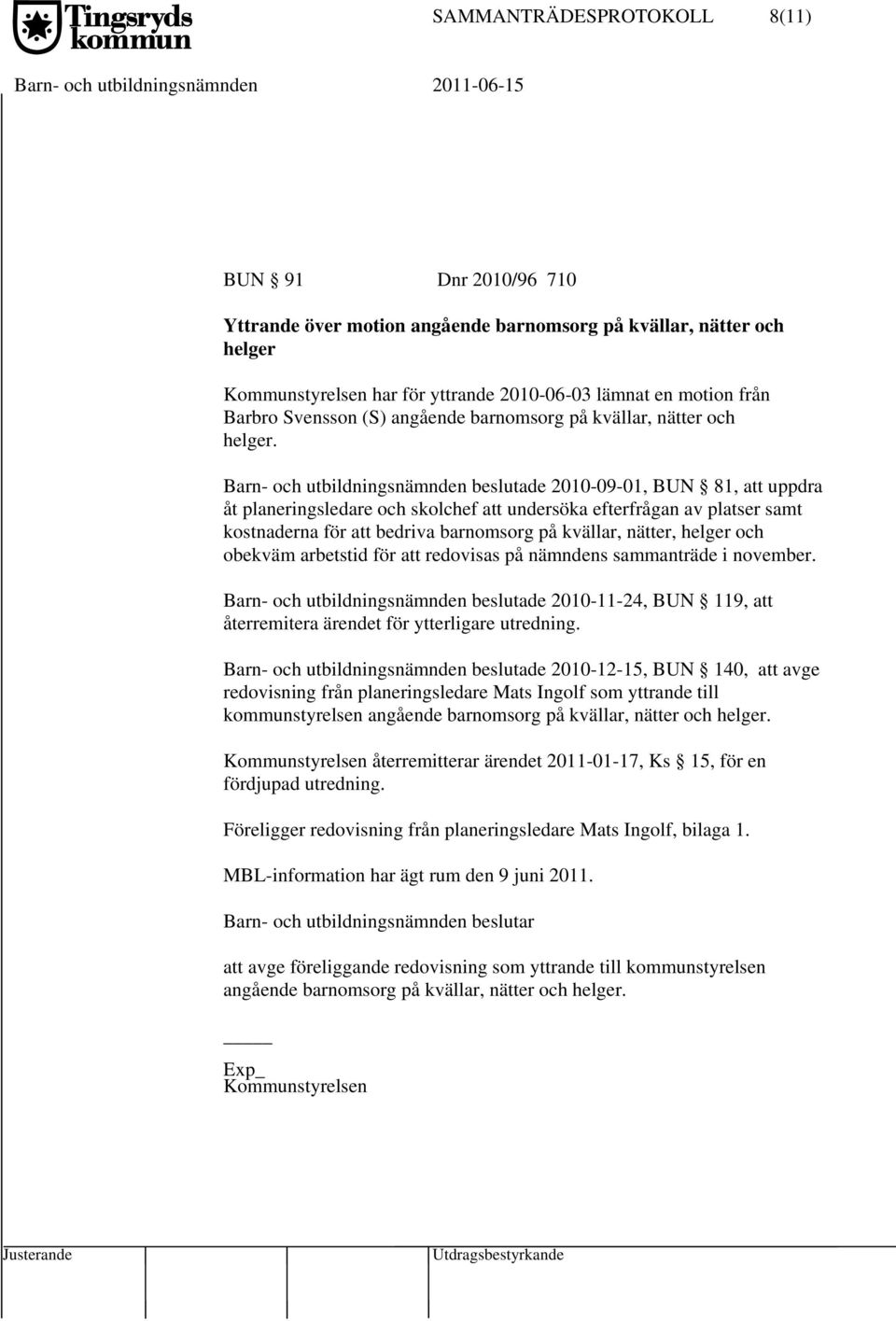 Barn- och utbildningsnämnden beslutade 2010-09-01, BUN 81, att uppdra åt planeringsledare och skolchef att undersöka efterfrågan av platser samt kostnaderna för att bedriva barnomsorg på kvällar,