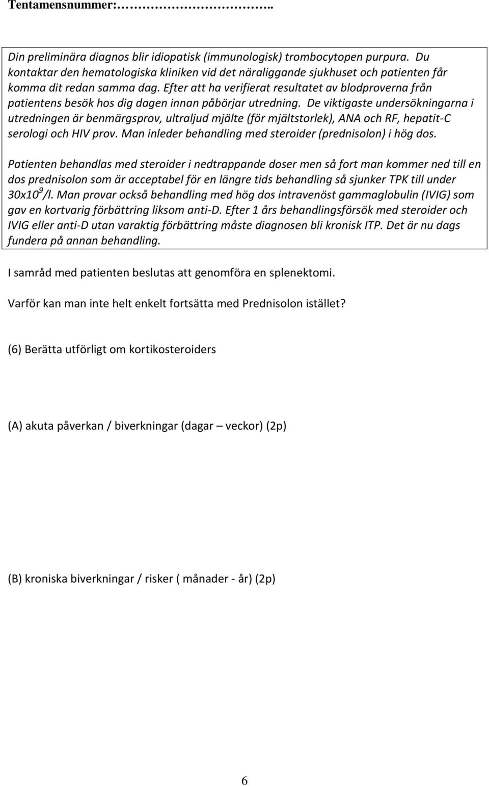 De viktigaste undersökningarna i utredningen är benmärgsprov, ultraljud mjälte (för mjältstorlek), ANA och RF, hepatit-c serologi och HIV prov.