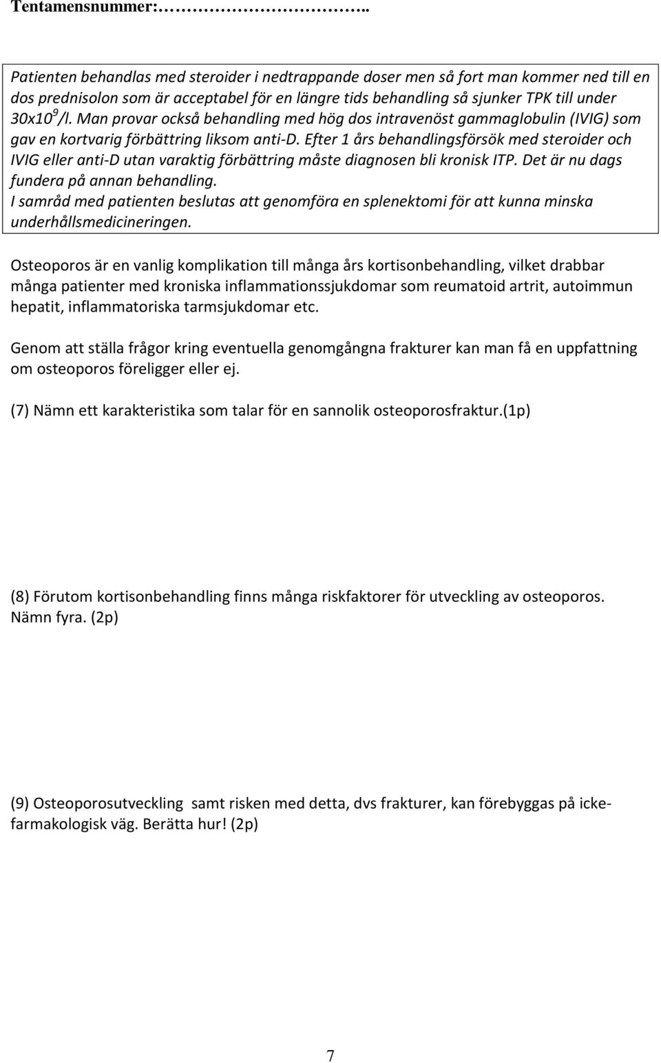 Efter 1 års behandlingsförsök med steroider och IVIG eller anti-d utan varaktig förbättring måste diagnosen bli kronisk ITP. Det är nu dags fundera på annan behandling.