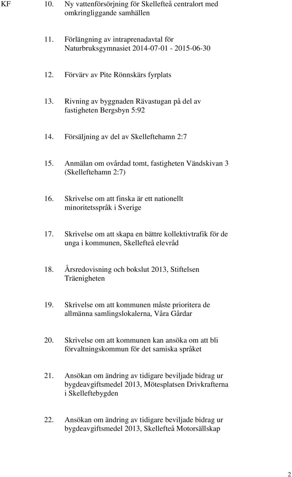 Anmälan om ovårdad tomt, fastigheten Vändskivan 3 (Skelleftehamn 2:7) 16. Skrivelse om att finska är ett nationellt minoritetsspråk i Sverige 17.