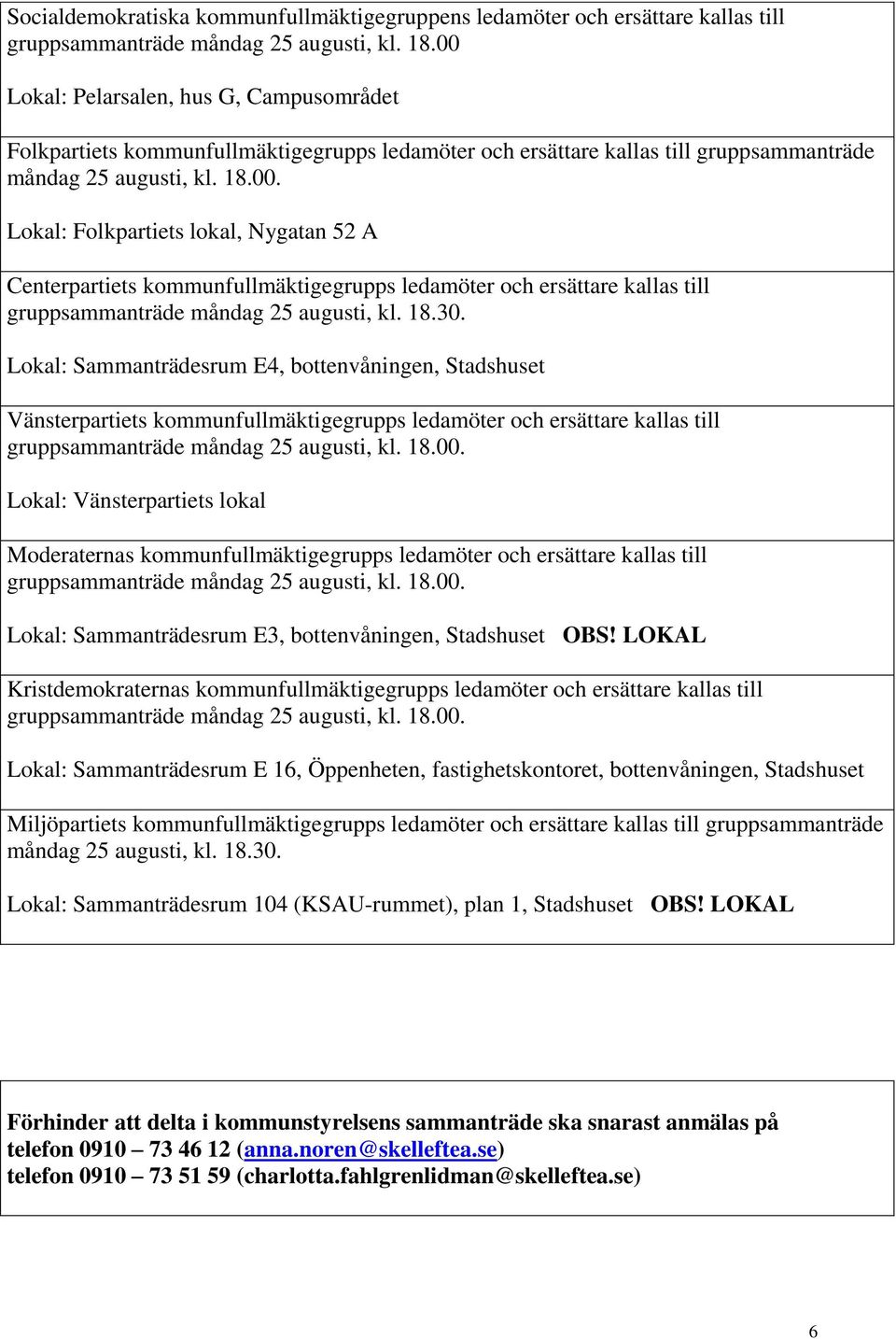 18.30. Lokal: Sammanträdesrum E4, bottenvåningen, Stadshuset Vänsterpartiets kommunfullmäktigegrupps ledamöter och ersättare kallas till gruppsammanträde måndag 25 augusti, kl. 18.00.