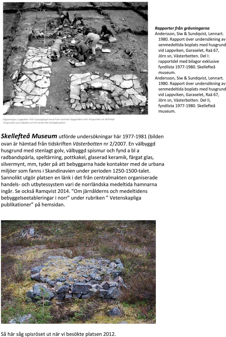Del II, fyndlista 1977 1980. Skellefteå museum. Skellefteå Museum utförde undersökningar här 1977 1981 (bilden ovan är hämtad från tidskriften Västerbotten nr 2/2007.