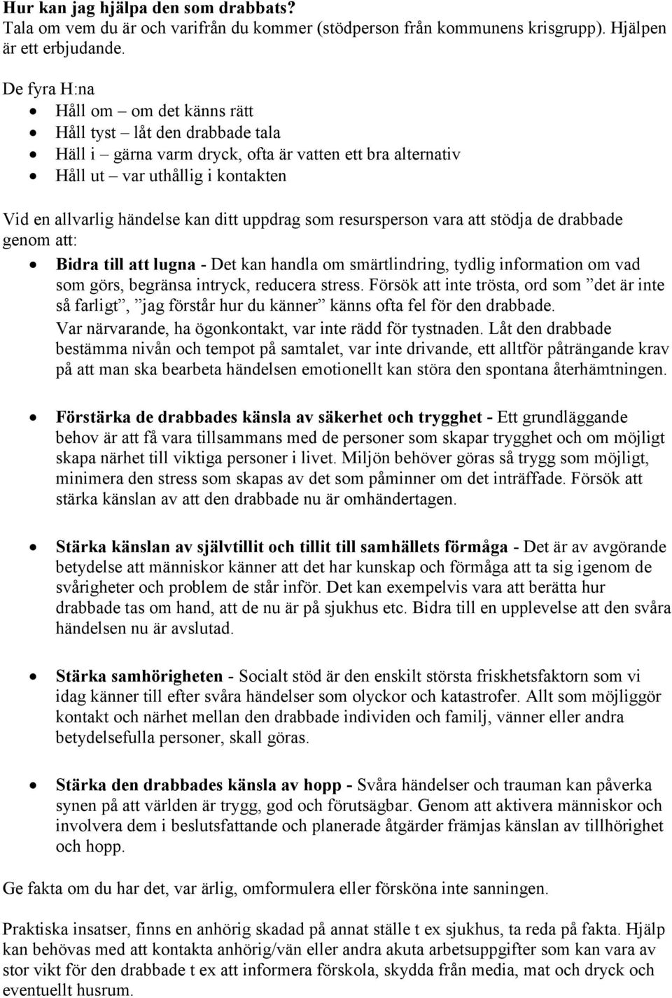 uppdrag som resursperson vara att stödja de drabbade genom att: Bidra till att lugna - Det kan handla om smärtlindring, tydlig information om vad som görs, begränsa intryck, reducera stress.