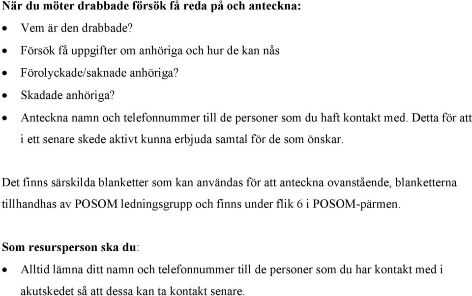 Detta för att i ett senare skede aktivt kunna erbjuda samtal för de som önskar.