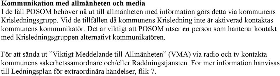 Det är viktigt att POSOM utser en person som hanterar kontakt med Krisledningsgruppen alternativt kommunikatören.