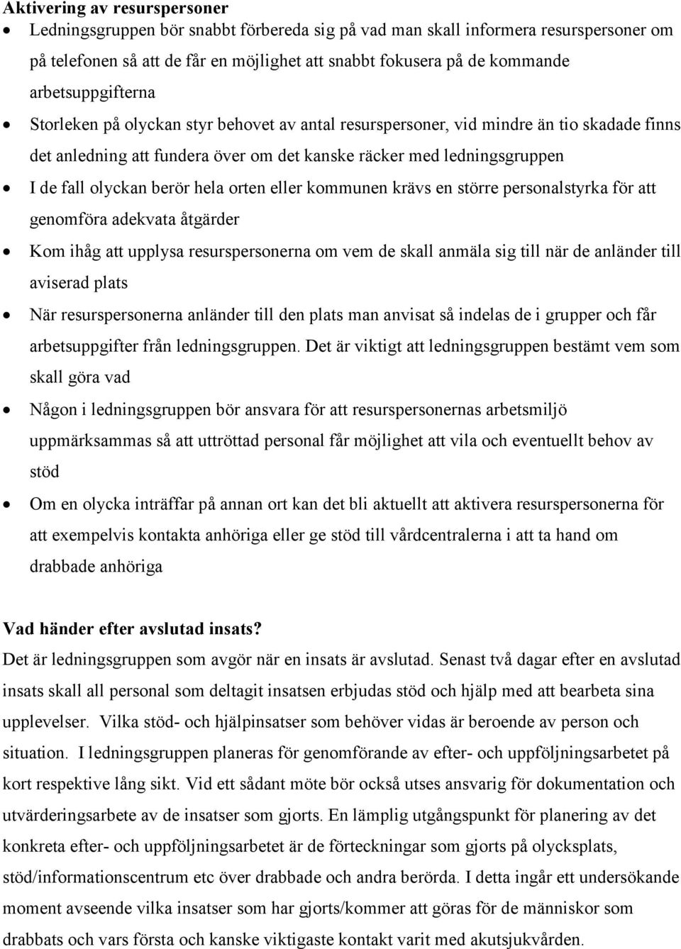 berör hela orten eller kommunen krävs en större personalstyrka för att genomföra adekvata åtgärder Kom ihåg att upplysa resurspersonerna om vem de skall anmäla sig till när de anländer till aviserad
