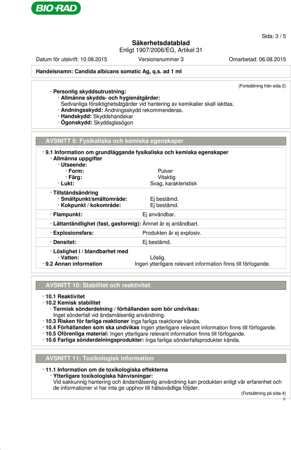 1 Information om grundläggande fysikaliska och kemiska egenskaper Allmänna uppgifter Utseende: Form: Pulver Färg: Vitaktig Lukt: vag, karakteristisk Tillståndsändring mältpunkt/smältområde: Ej