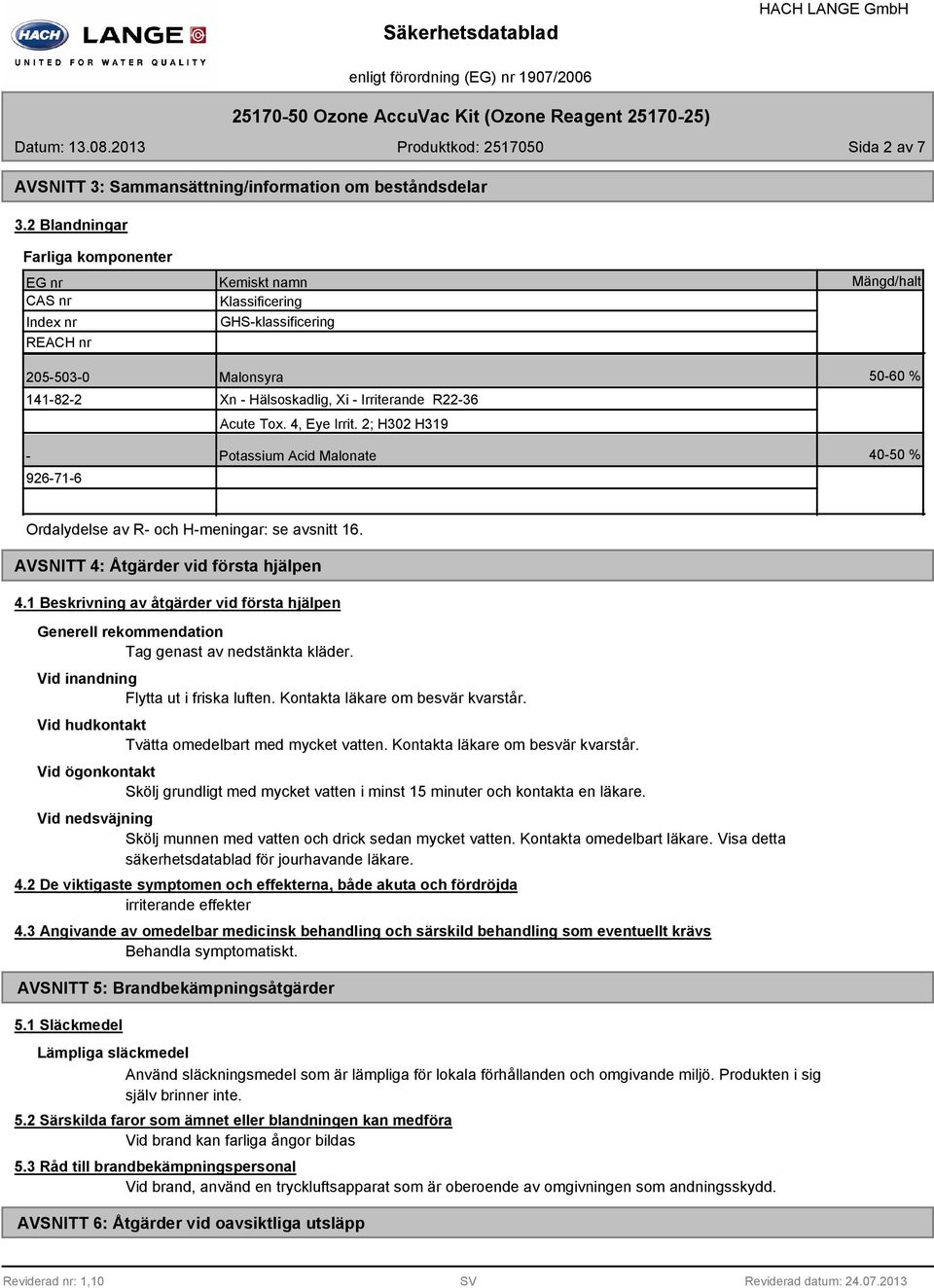 Tox. 4, Eye Irrit. 2; H302 H319 Potassium Acid Malonate Mängd/halt 50-60 % 40-50 % Ordalydelse av R- och H-meningar: se avsnitt 16. AVSNITT 4: Åtgärder vid första hjälpen 4.