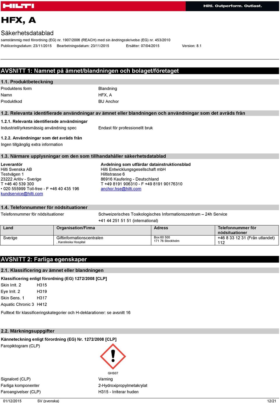 2.1. Relevanta identifierade användningar Industriell/yrkesmässig användning spec Endast för professionellt bruk 1.2.2. Användningar som det avråds från 1.3.