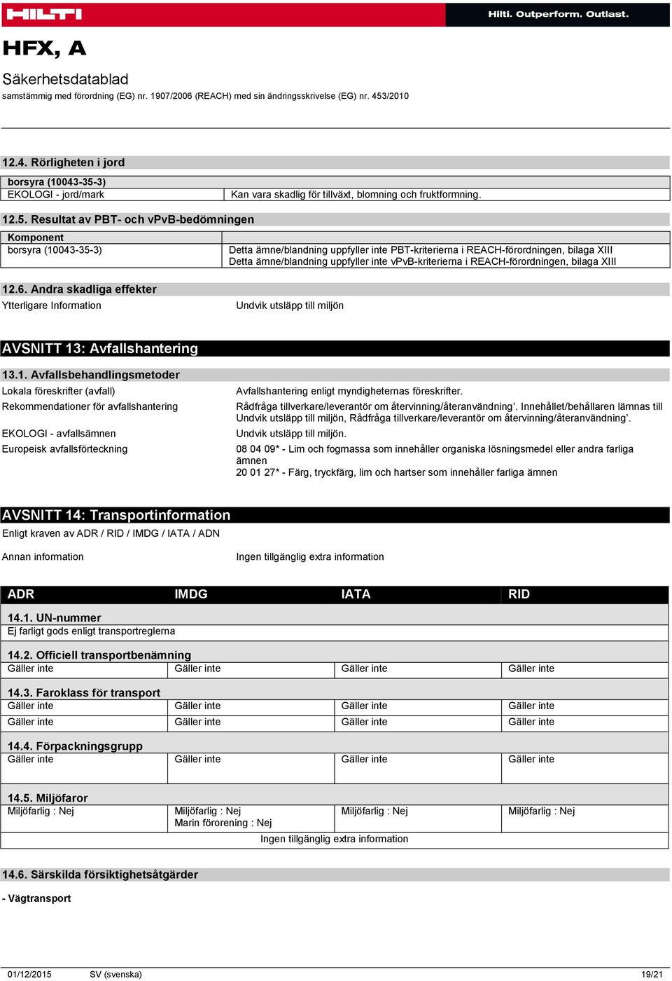 Resultat av PBT- och vpvb-bedömningen Komponent borsyra (10043-35-3) Detta ämne/blandning uppfyller inte PBT-kriterierna i REACH-förordningen, bilaga XIII Detta ämne/blandning uppfyller inte