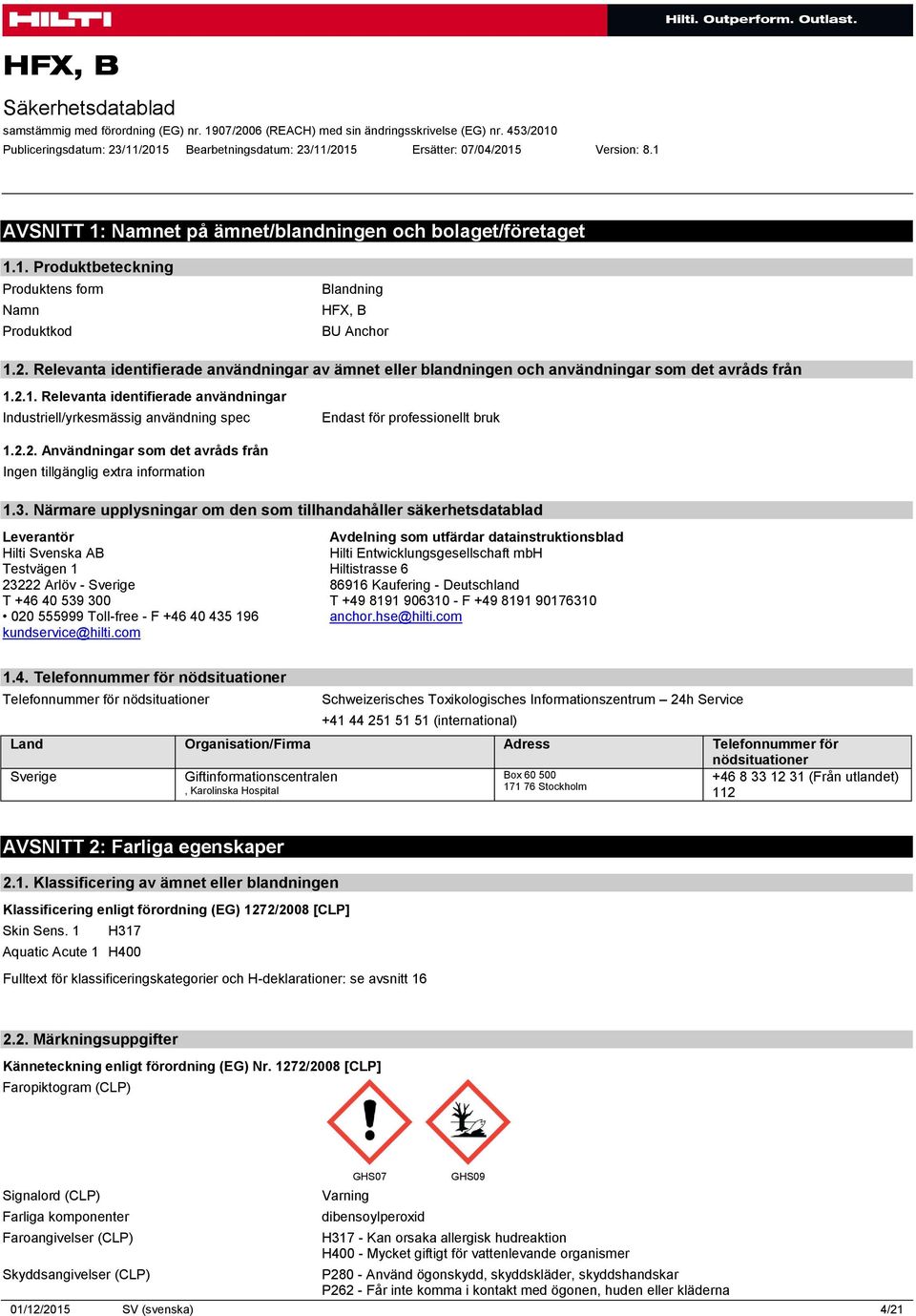 2.1. Relevanta identifierade användningar Industriell/yrkesmässig användning spec Endast för professionellt bruk 1.2.2. Användningar som det avråds från 1.3.