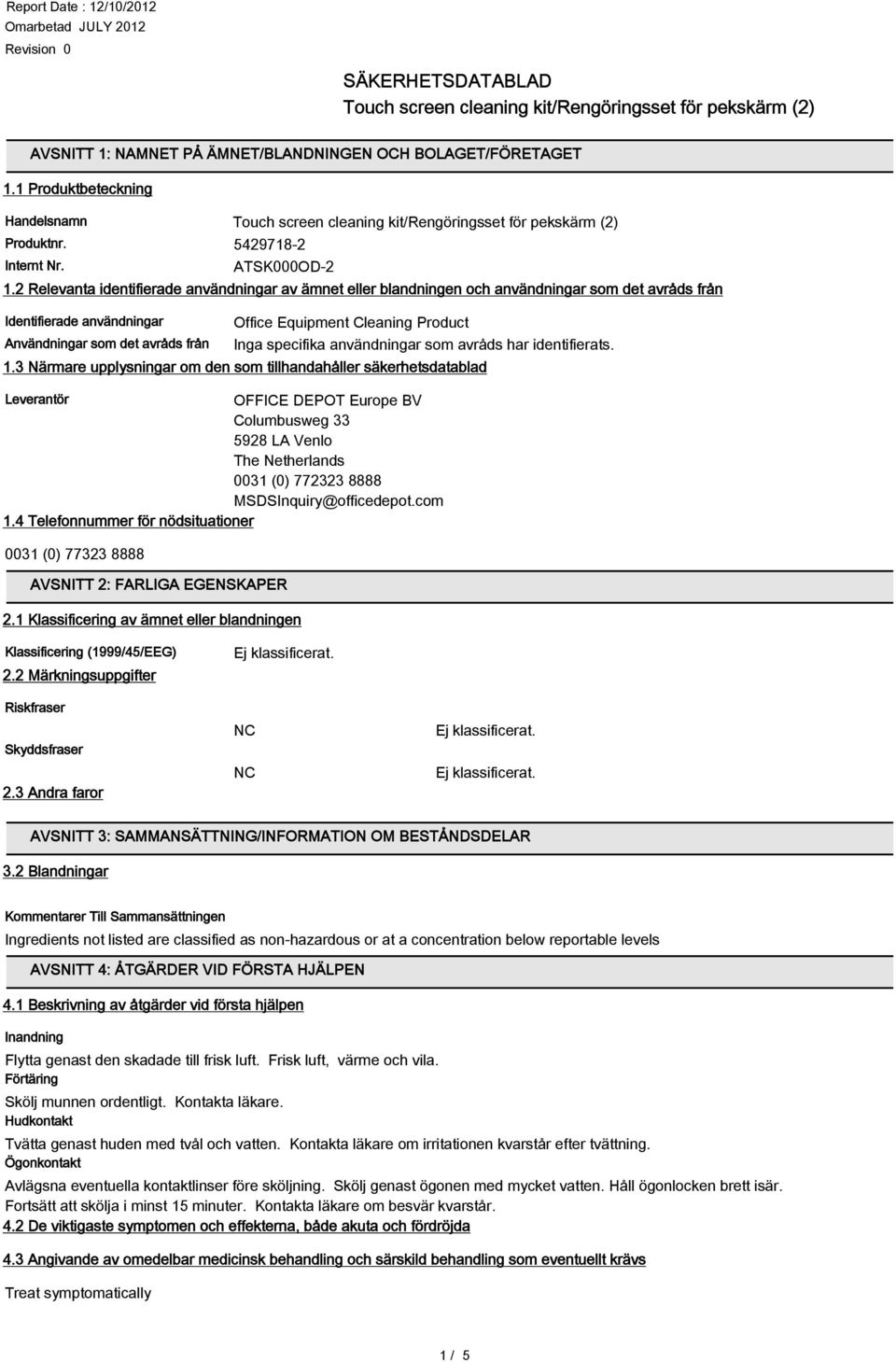 2 Relevanta identifierade användningar av ämnet eller blandningen och användningar som det avråds från Identifierade användningar Användningar som det avråds från Office Equipment Cleaning Product