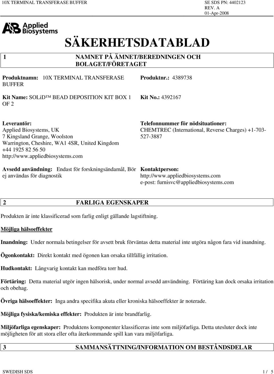 com Avsedd användning: Endast för forskningsändamål, Bör ej användas för diagnostik Telefonnummer för nödsituationer: CHEMTREC (International, Reverse Charges) +1-703- 527-3887 Kontaktperson: