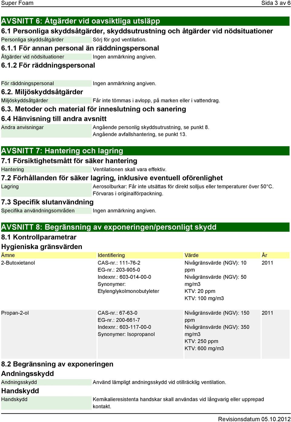 3. Metoder och material för inneslutning och sanering 6.4 Hänvisning till andra avsnitt Andra anvisningar Angående personlig skyddsutrustning, se punkt 8. Angående avfallshantering, se punkt 13.