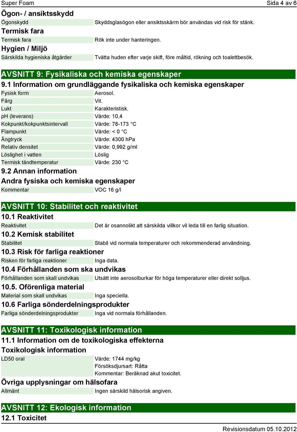 1 Information om grundläggande fysikaliska och kemiska egenskaper Fysisk form Aerosol. Färg Vit. Lukt Karakteristisk.