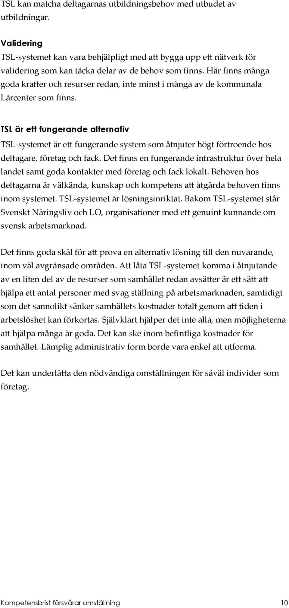 Här finns många goda krafter och resurser redan, inte minst i många av de kommunala Lärcenter som finns.