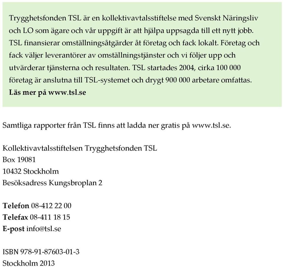 Företag och fack väljer leverantörer av omställningstjänster och vi följer upp och utvärderar tjänsterna och resultaten.