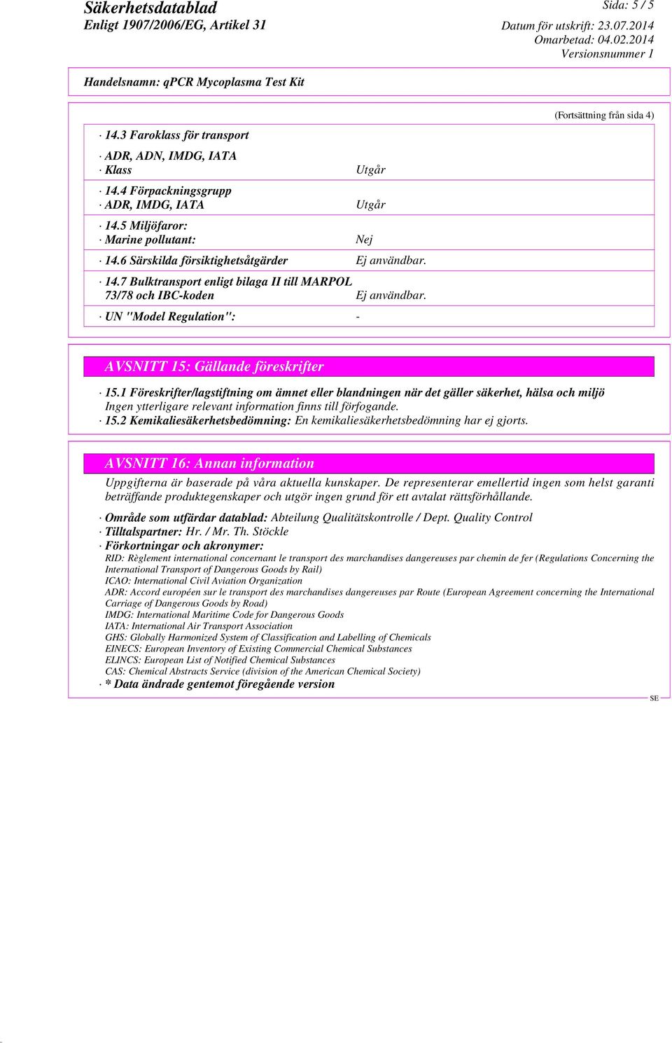 UN "Model Regulation": - (Fortsättning från sida 4) AVSNITT 15: Gällande föreskrifter 15.1 Föreskrifter/lagstiftning om ämnet eller blandningen när det gäller säkerhet, hälsa och miljö 15.