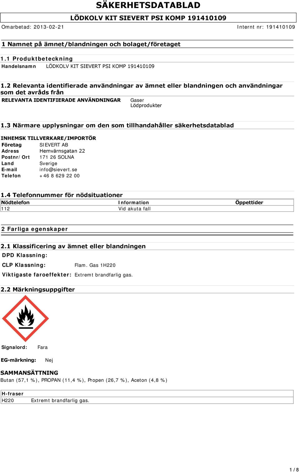 3 Närmare upplysningar om den som tillhandahåller säkerhetsdatablad INHEMSK TILLVERKARE/IMPORTÖR Företag SIEVERT AB Adress Hemvärnsgatan 22 Postnr/Ort 171 26 SOLNA Land Sverige E-mail info@sievert.