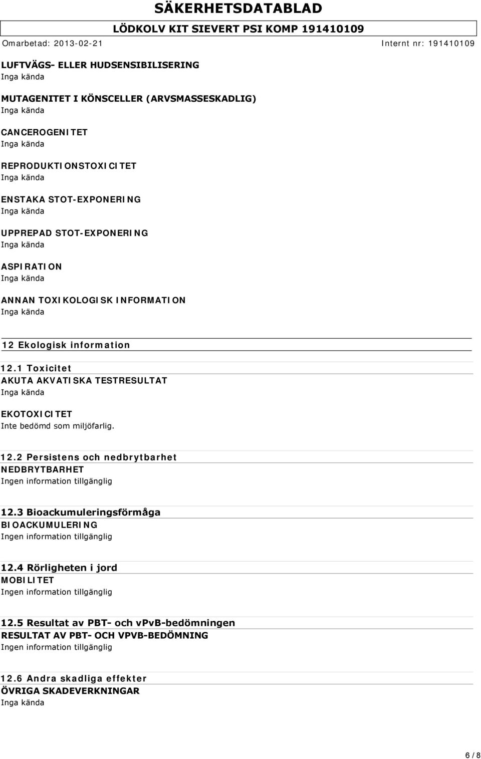 1 Toxicitet AKUTA AKVATISKA TESTRESULTAT EKOTOXICITET Inte bedömd som miljöfarlig. 12.2 Persistens och nedbrytbarhet NEDBRYTBARHET 12.