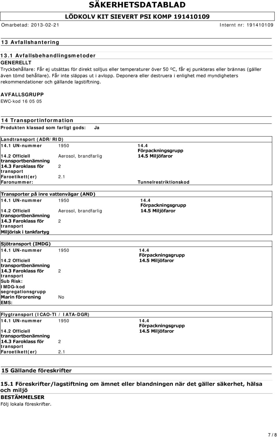 Får inte släppas ut i avlopp. Deponera eller destruera i enlighet med myndigheters rekommendationer och gällande lagstiftning.