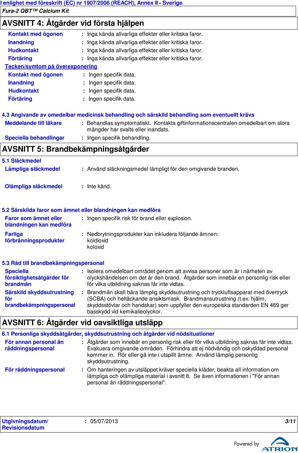 Tecken/symtom på överexponering Kontakt med ögonen Ingen specifik data. Inandning Ingen specifik data. Hudkontakt Ingen specifik data. Förtäring Ingen specifik data. 4.