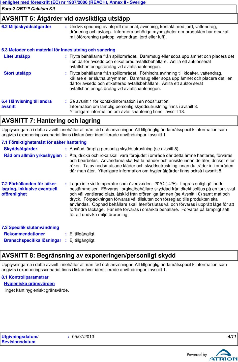 Informera behöriga myndigheter om produkten har orsakat miljöförorening (avlopp, vattendrag, jord eller luft). 6.