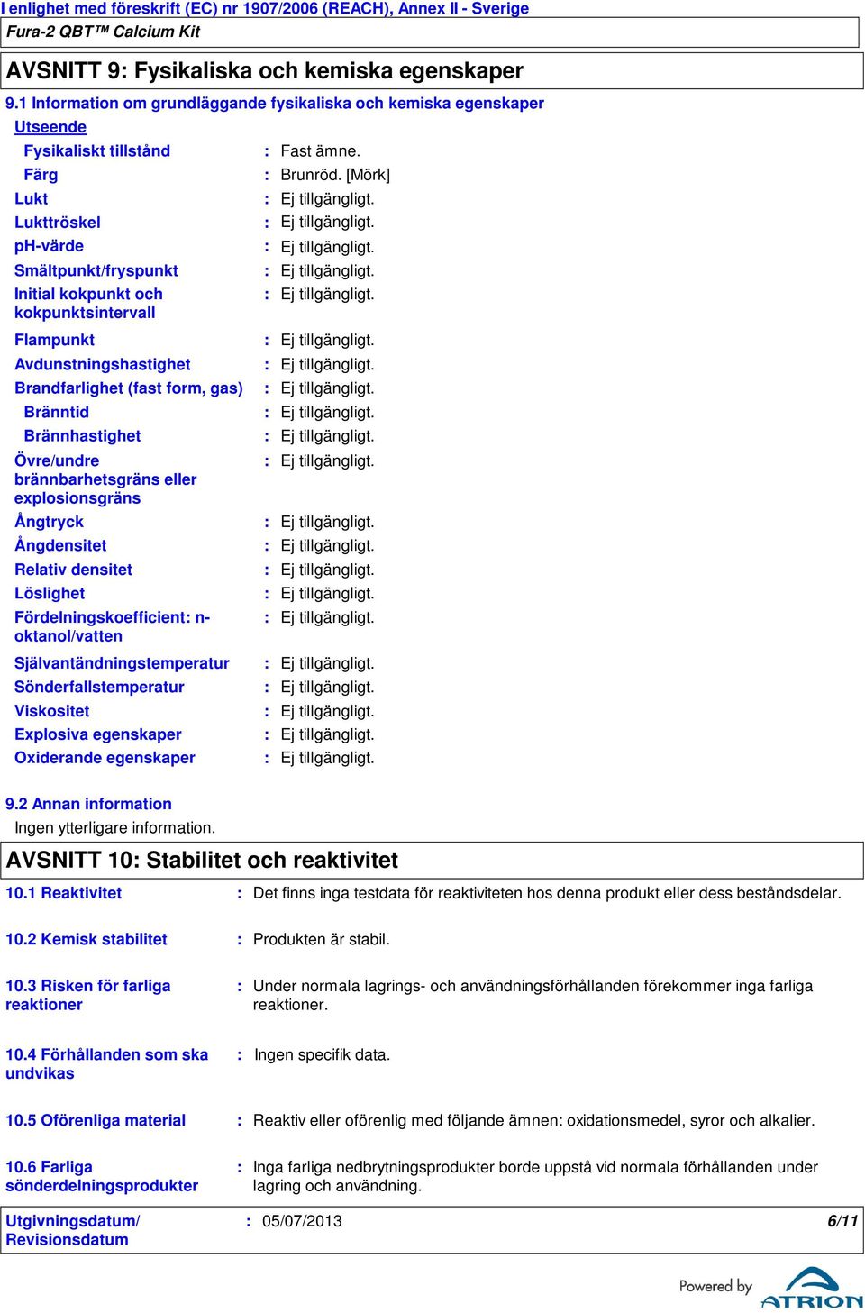 [Mörk] Lukt Lukttröskel phvärde Smältpunkt/fryspunkt Initial kokpunkt och kokpunktsintervall Flampunkt Avdunstningshastighet Brandfarlighet (fast form, gas) Bränntid Brännhastighet Övre/undre