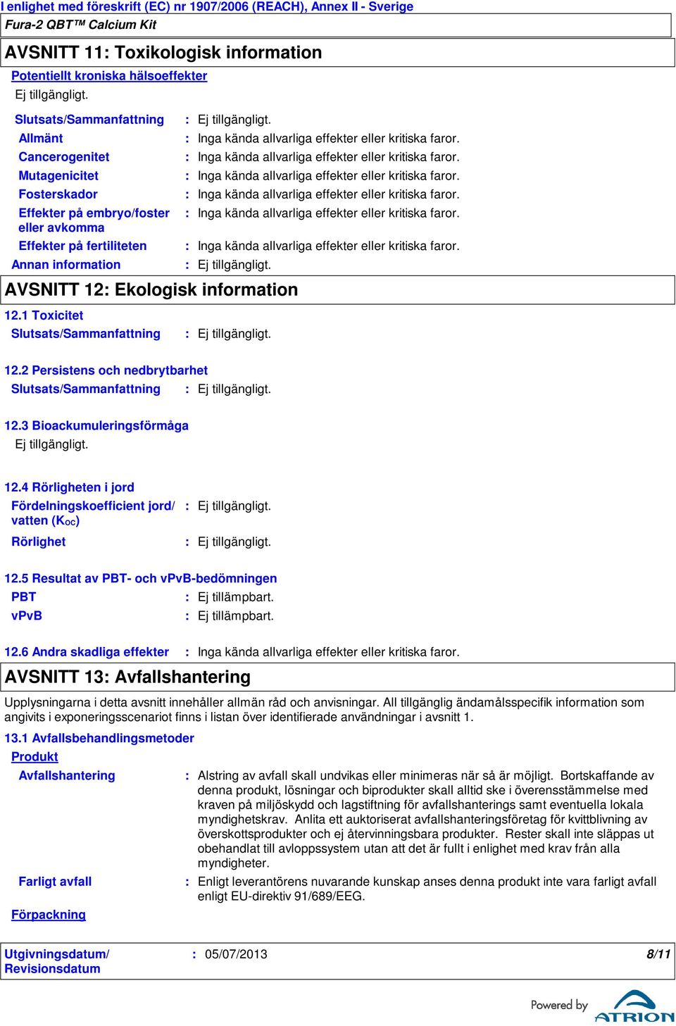 kritiska faror. Inga kända allvarliga effekter eller kritiska faror. Inga kända allvarliga effekter eller kritiska faror. Inga kända allvarliga effekter eller kritiska faror. Inga kända allvarliga effekter eller kritiska faror. Inga kända allvarliga effekter eller kritiska faror. 12.