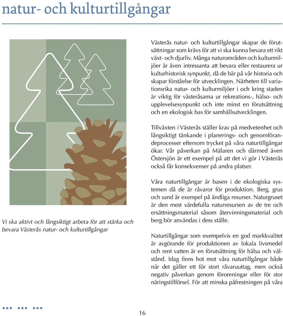 Närheten till variationsrika natur- och kulturmiljöer i och kring staden är viktig för västeråsarna ur rekreations-, hälso- och upplevelsesynpunkt och inte minst en förutsättning och en ekologisk bas