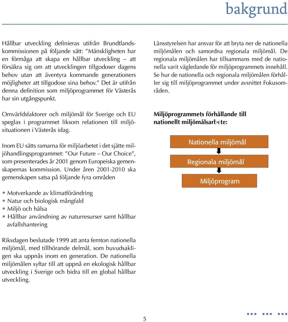 Omvärldsfaktorer och miljömål för Sverige och EU speglas i programmet liksom relationen till miljösituationen i Västerås idag.