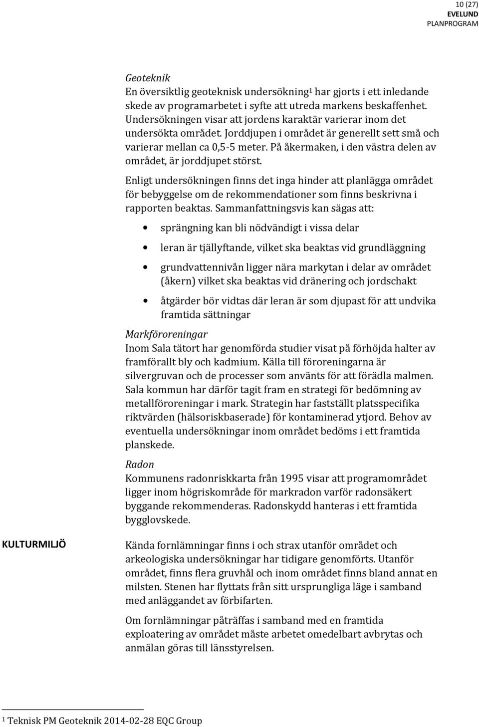 På åkermaken, i den västra delen av området, är jorddjupet störst.