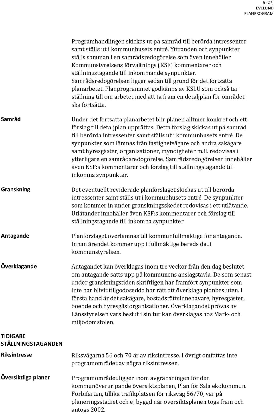 Samrådsredogörelsen ligger sedan till grund för det fortsatta planarbetet.