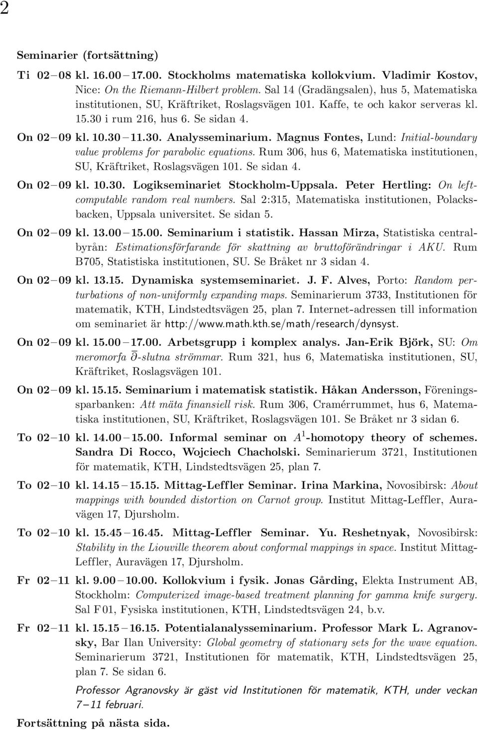 Magnus Fontes, Lund: Initial-boundary value problems for parabolic equations. Rum 306, hus 6, Matematiska institutionen, SU, Kräftriket, Roslagsvägen 101. Se sidan 4. On 02 09 kl. 10.30. Logikseminariet Stockholm-Uppsala.