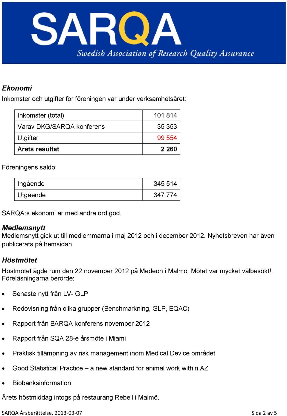 Höstmötet Höstmötet ägde rum den 22 november 2012 på Medeon i Malmö. Mötet var mycket välbesökt!